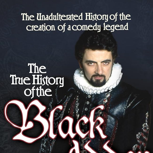 The True History of the Blackadder: The Unadulterated Tale of the Creation of a Comedy Legend cover image