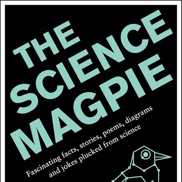 The Science Magpie: Fascinating facts, stories, poems, diagrams and jokes plucked from science cover image