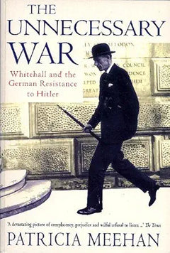 The Unnecessary War: Whitehall and the German resistance to Hitler
