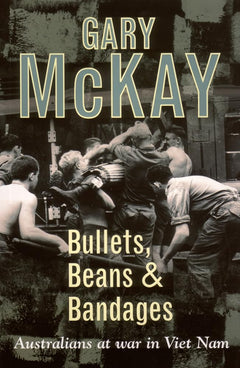 Bullets, Beans and Bandages : Australians at War in Viet Nam