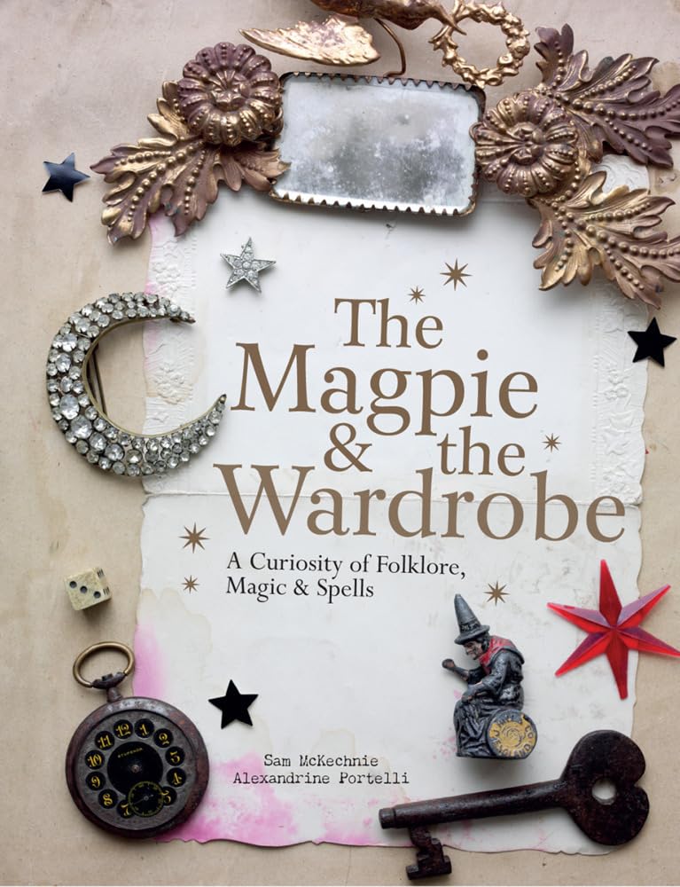 The Magpie and the Wardrobe: A Curiosity of Folklore, Magic and Spells cover image