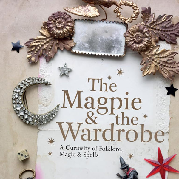 The Magpie and the Wardrobe: A Curiosity of Folklore, Magic and Spells cover image
