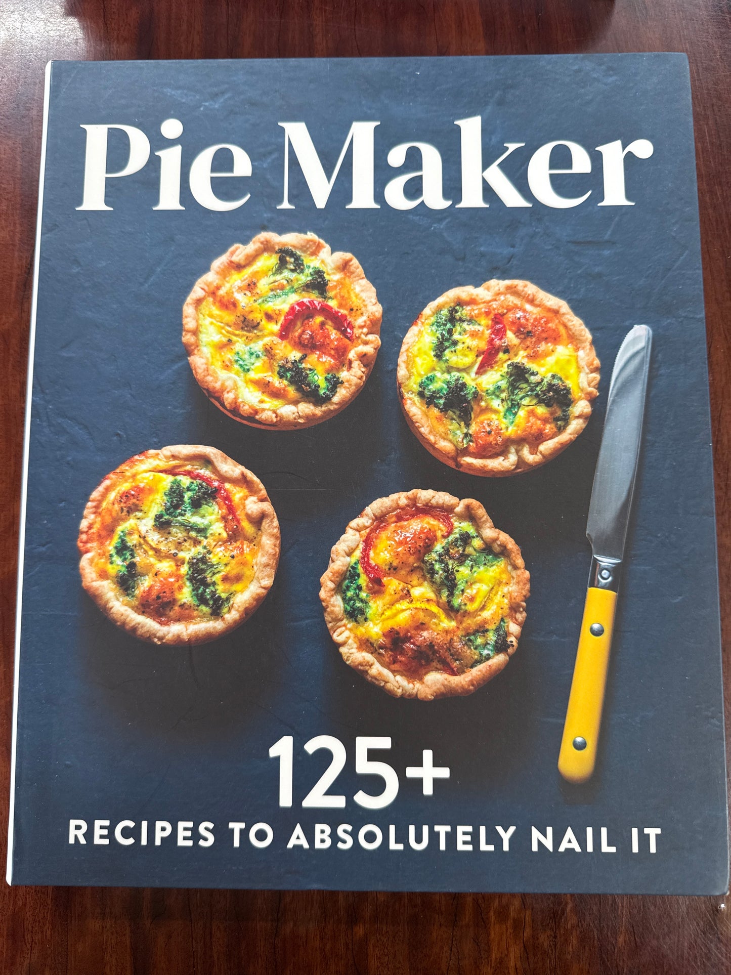 Pie Maker: Every Recipe You'll Ever Need to Absolutely Nail It