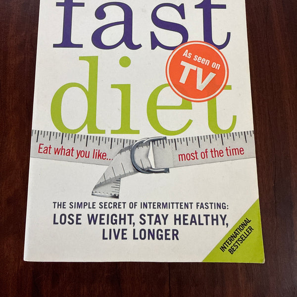 The Fast Diet (The official 5:2 diet): The Simple Secret of Intermittent Fasting: Lose Weight, Stay Healthy, Live Longer