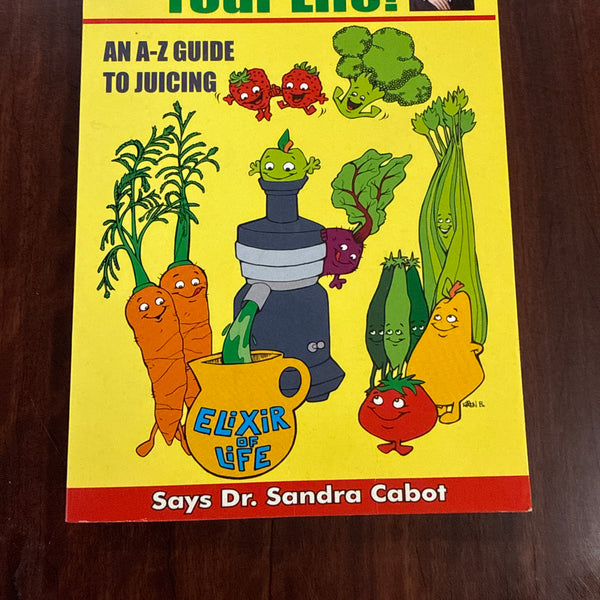 Raw Juices Can Save Your Life: An A-Z Guide to Juicing