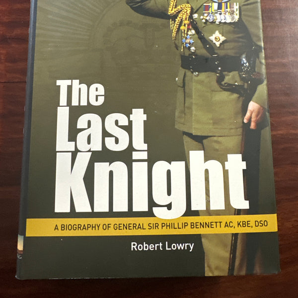 Last Knight: A Biography of General Sir Phillip Bennett AC, KBE, DSO (Hardcover)