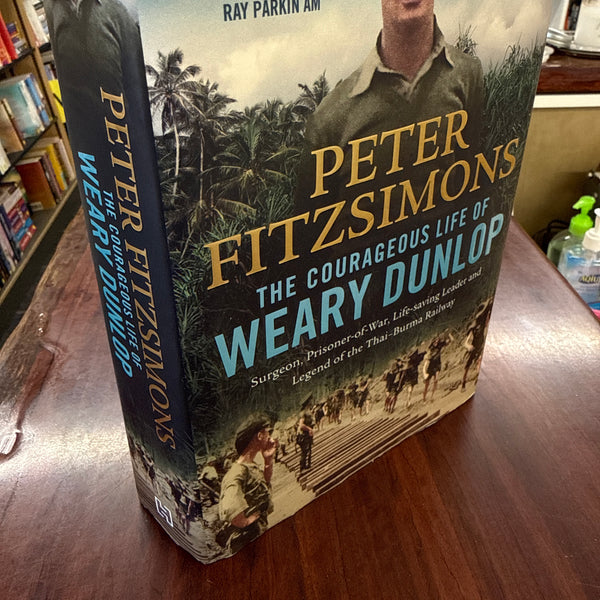 The Courageous Life of Weary Dunlop: Surgeon, Prisoner-Of-War, Life-Saving Leader and Legend of The Thai-Burma Railway (Hardcover)