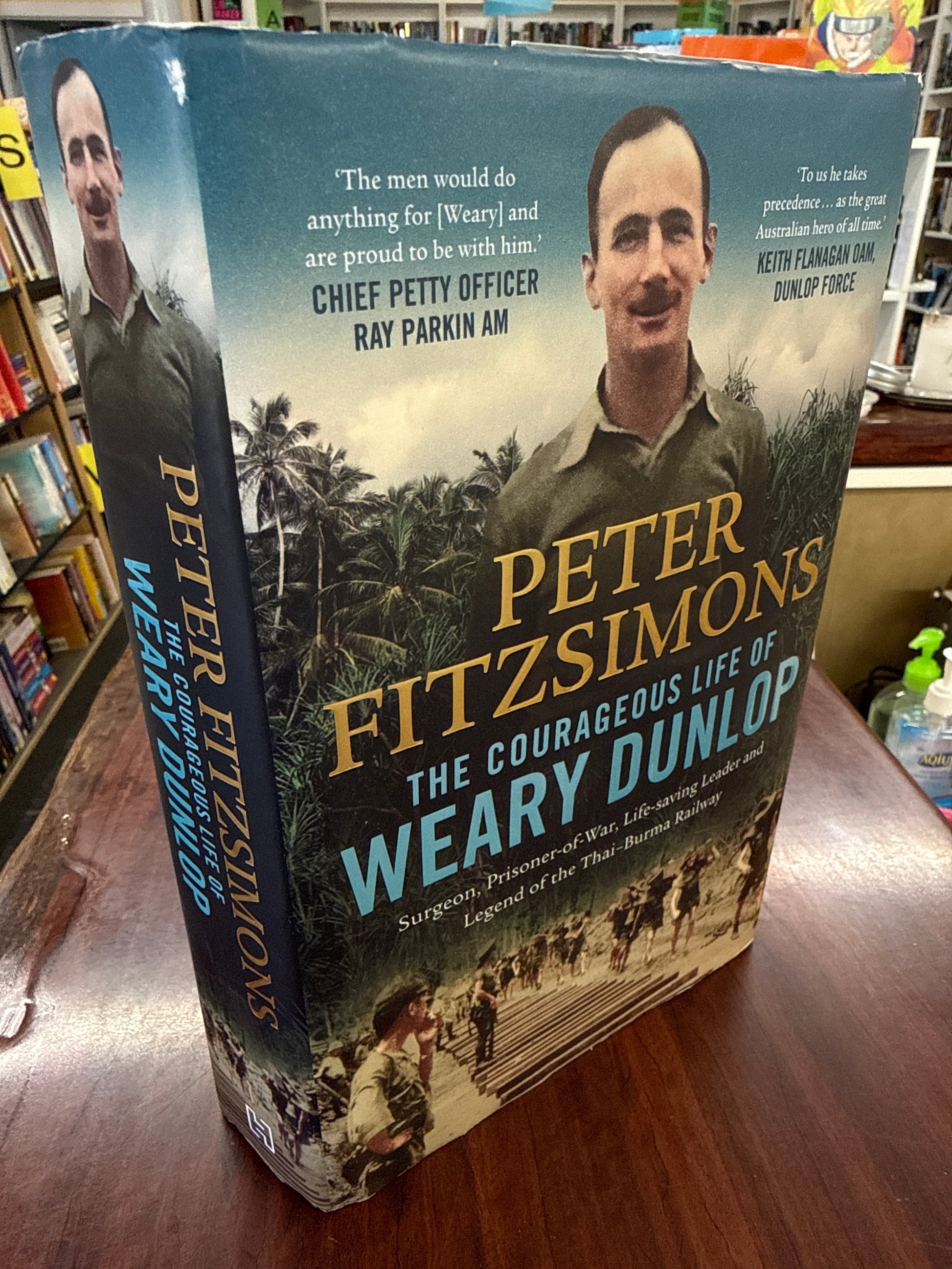 The Courageous Life of Weary Dunlop: Surgeon, Prisoner-Of-War, Life-Saving Leader and Legend of The Thai-Burma Railway (Hardcover)