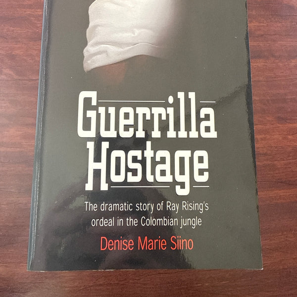 Guerrilla Hostage: The Dramatic Story of Ray Rising's Ordeal in the Colombian Jungle (810 Days in Captivity)