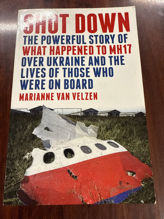 Shot Down: The Powerful Story of What Happened to MH17 Over Ukraine and the Lives of Those Who Were on Board