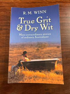 True Grit and Dry Wit: More Extraordinary Stories of Ordinary Australians
