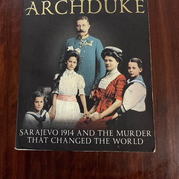 The Assassination of the Archduke: Sarajevo 1914 and the Murder that Changed the World