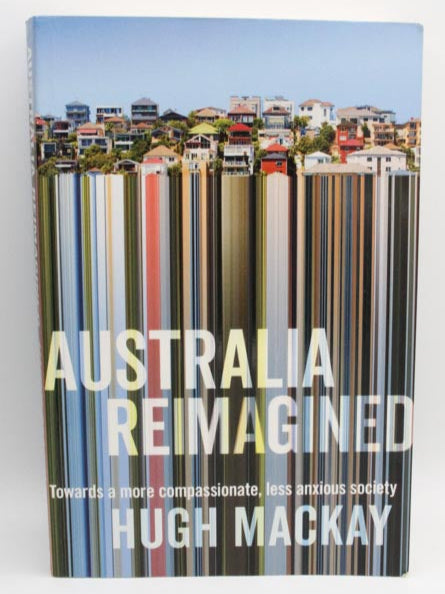 Hugh Mackay Australia Reimagined: Towards a More Compassionate, Less Anxious Society actual front cover used books