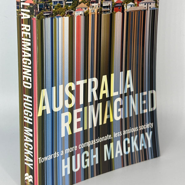 Hugh Mackay Australia Reimagined: Towards a More Compassionate, Less Anxious Society actual spine used books