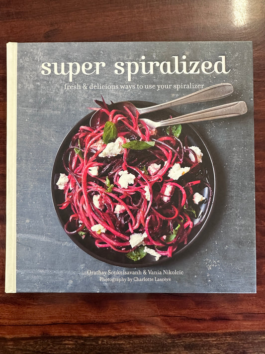 Super Spiralized: Fresh & delicious ways to use your spiralizer